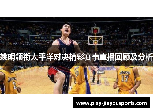 姚明领衔太平洋对决精彩赛事直播回顾及分析