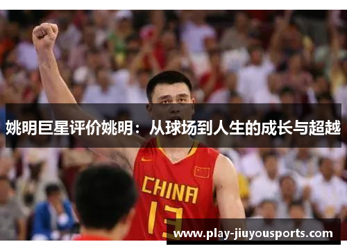 姚明巨星评价姚明：从球场到人生的成长与超越