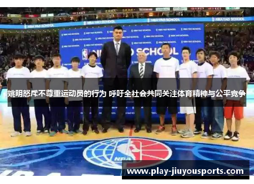 姚明怒斥不尊重运动员的行为 呼吁全社会共同关注体育精神与公平竞争