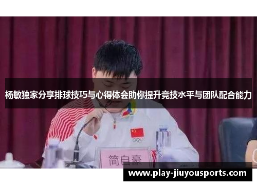 杨敏独家分享排球技巧与心得体会助你提升竞技水平与团队配合能力