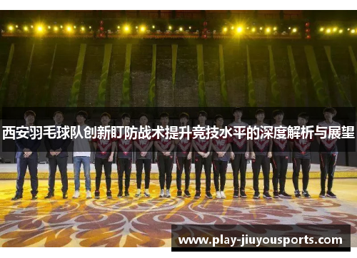 西安羽毛球队创新盯防战术提升竞技水平的深度解析与展望