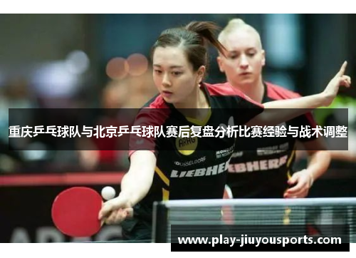重庆乒乓球队与北京乒乓球队赛后复盘分析比赛经验与战术调整