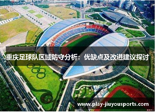 重庆足球队区域防守分析：优缺点及改进建议探讨