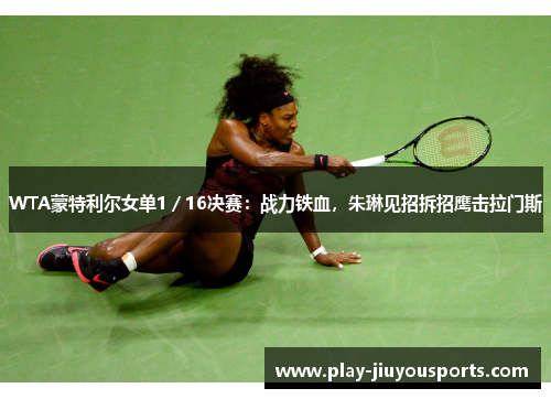 WTA蒙特利尔女单1／16决赛：战力铁血，朱琳见招拆招鹰击拉门斯